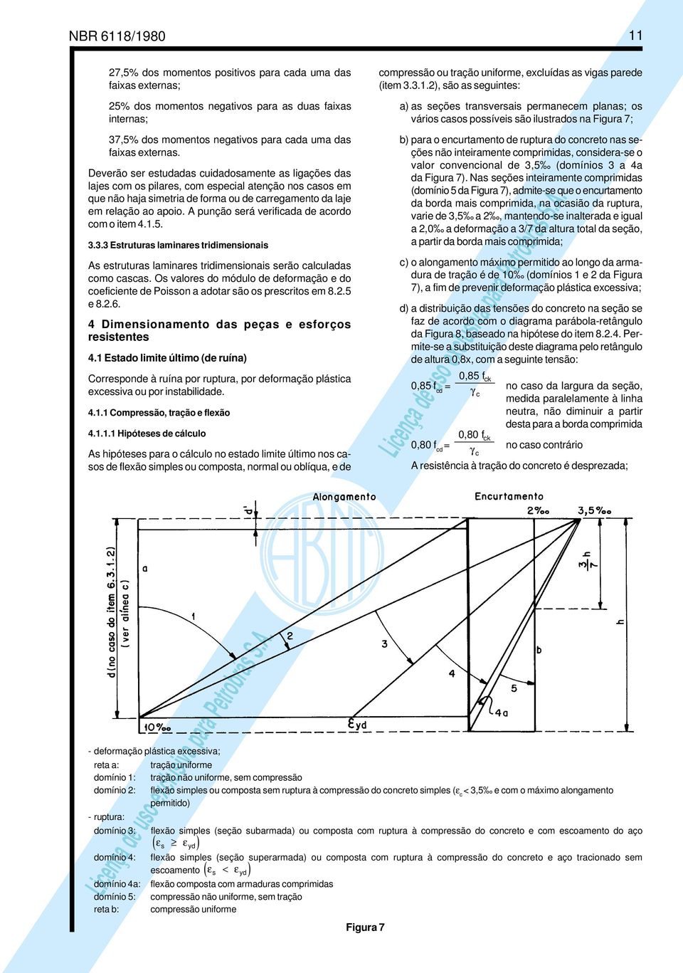 Deverão ser estudadas cuidadosamente as ligações das lajes com os pilares, com especial atenção nos casos em que não haja simetria de forma ou de carregamento da laje em relação ao apoio.