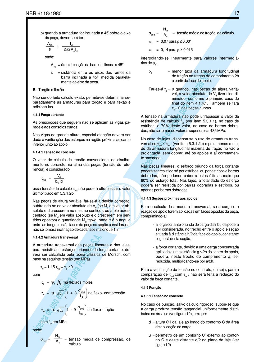 Não sendo feito cálculo exato, permite-se determinar separadamente as armaduras para torção e para flexão e adicioná-las. 4.1.