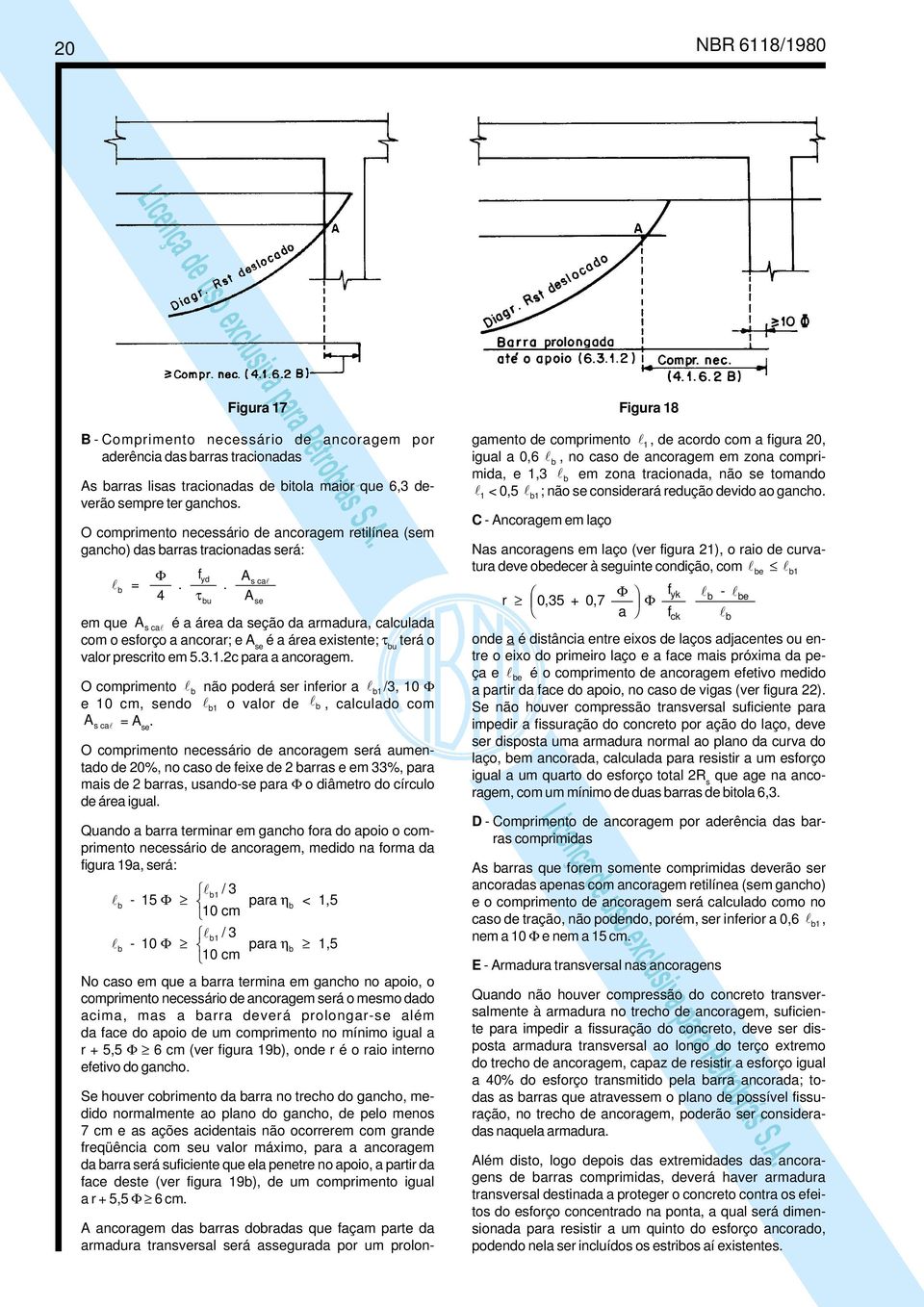 A A s cal se em que A s cal é a área da seção da armadura, calculada com o esforço a ancorar; e A se é a área existente; τ bu terá o valor prescrito em 5.3.1.2c para a ancoragem.