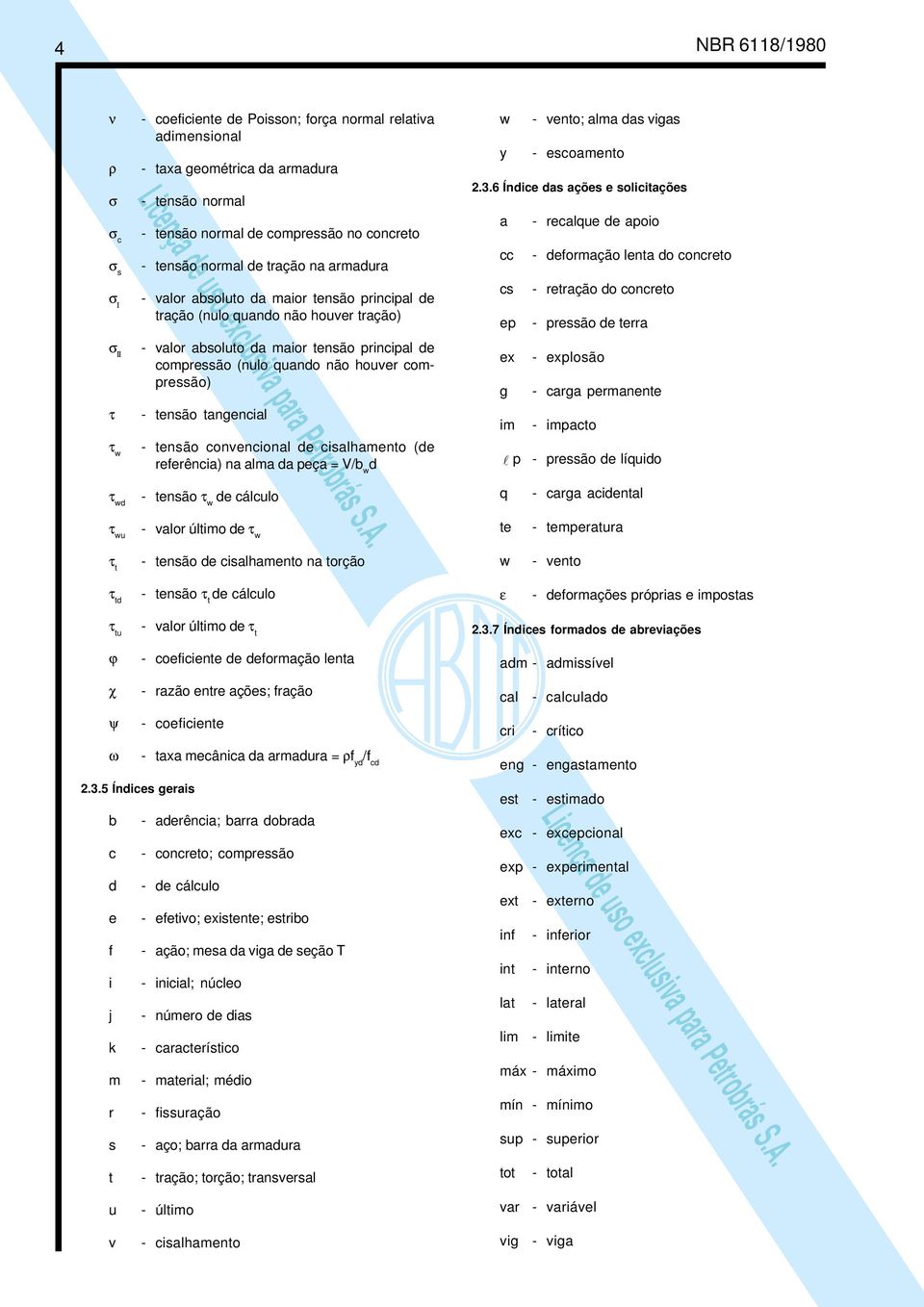 houver compressão) - tensão tangencial - tensão convencional de cisalhamento (de referência) na alma da peça = V/b w d w - vento; alma das vigas y - escoamento 2.3.