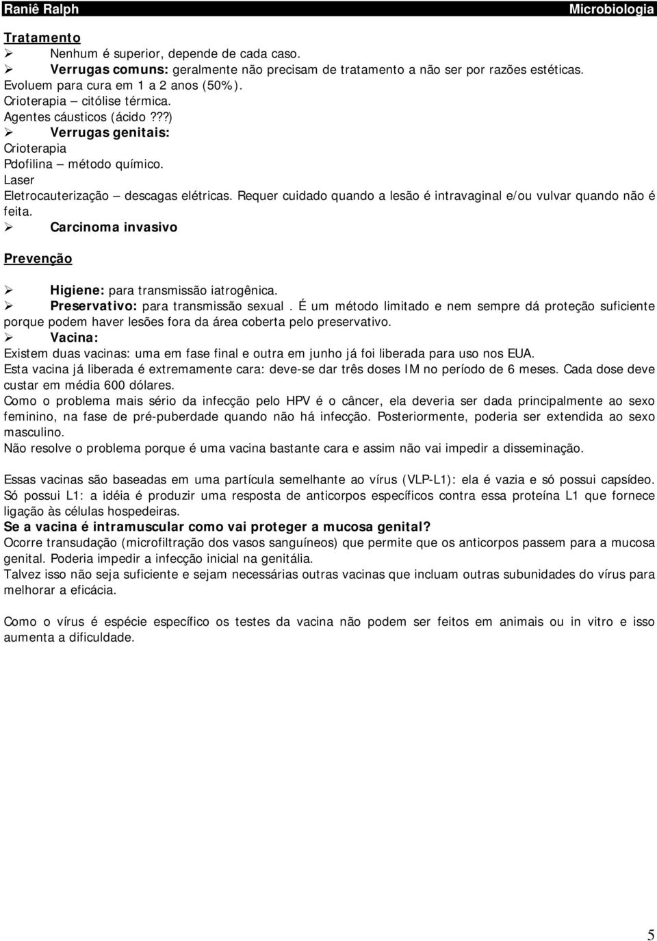 Requer cuidado quando a lesão é intravaginal e/ou vulvar quando não é feita. Carcinoma invasivo Prevenção Higiene: para transmissão iatrogênica. Preservativo: para transmissão sexual.