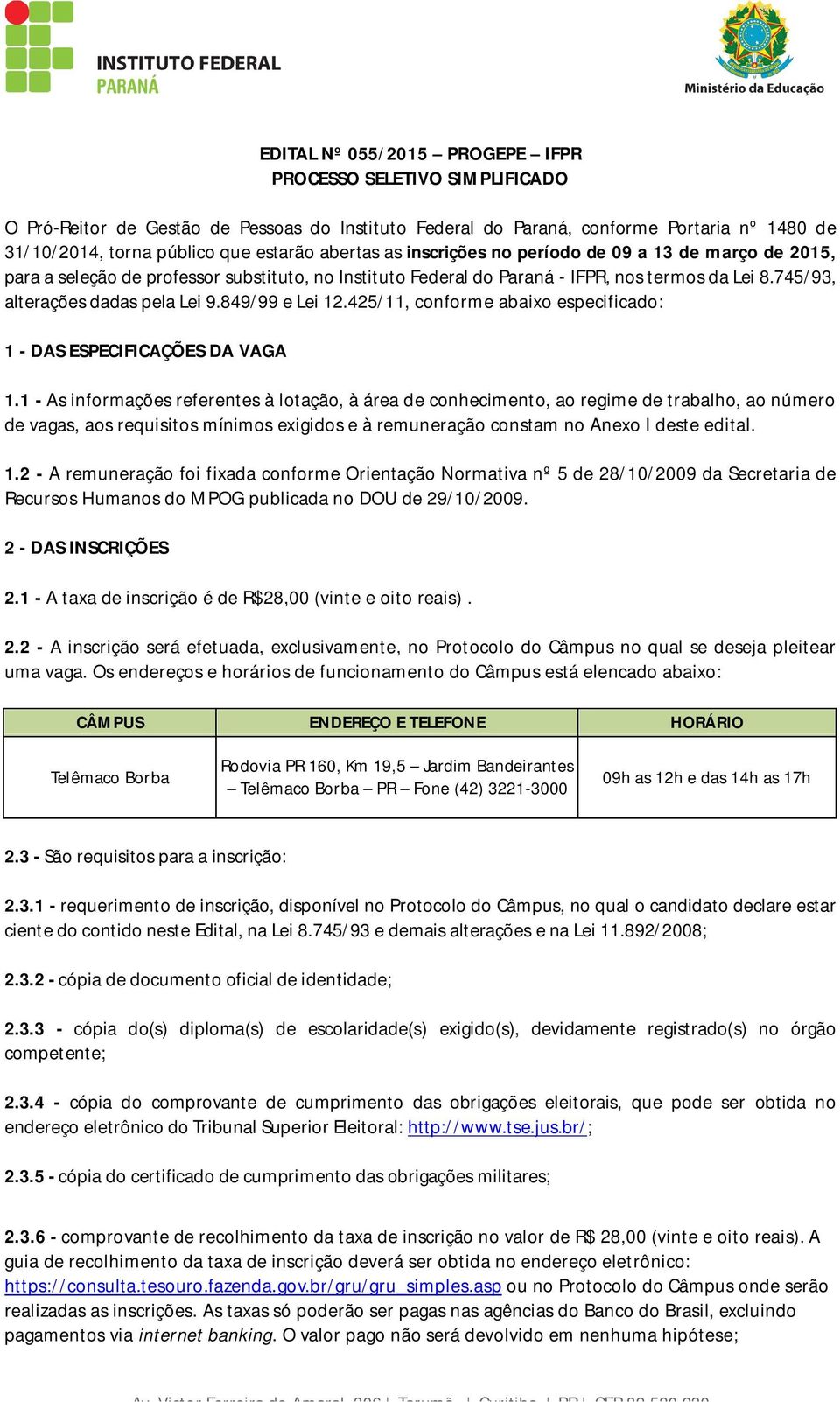 849/99 e Lei 12.425/11, conforme abaixo especificado: 1 - DAS ESPECIFICAÇÕES DA VAGA 1.