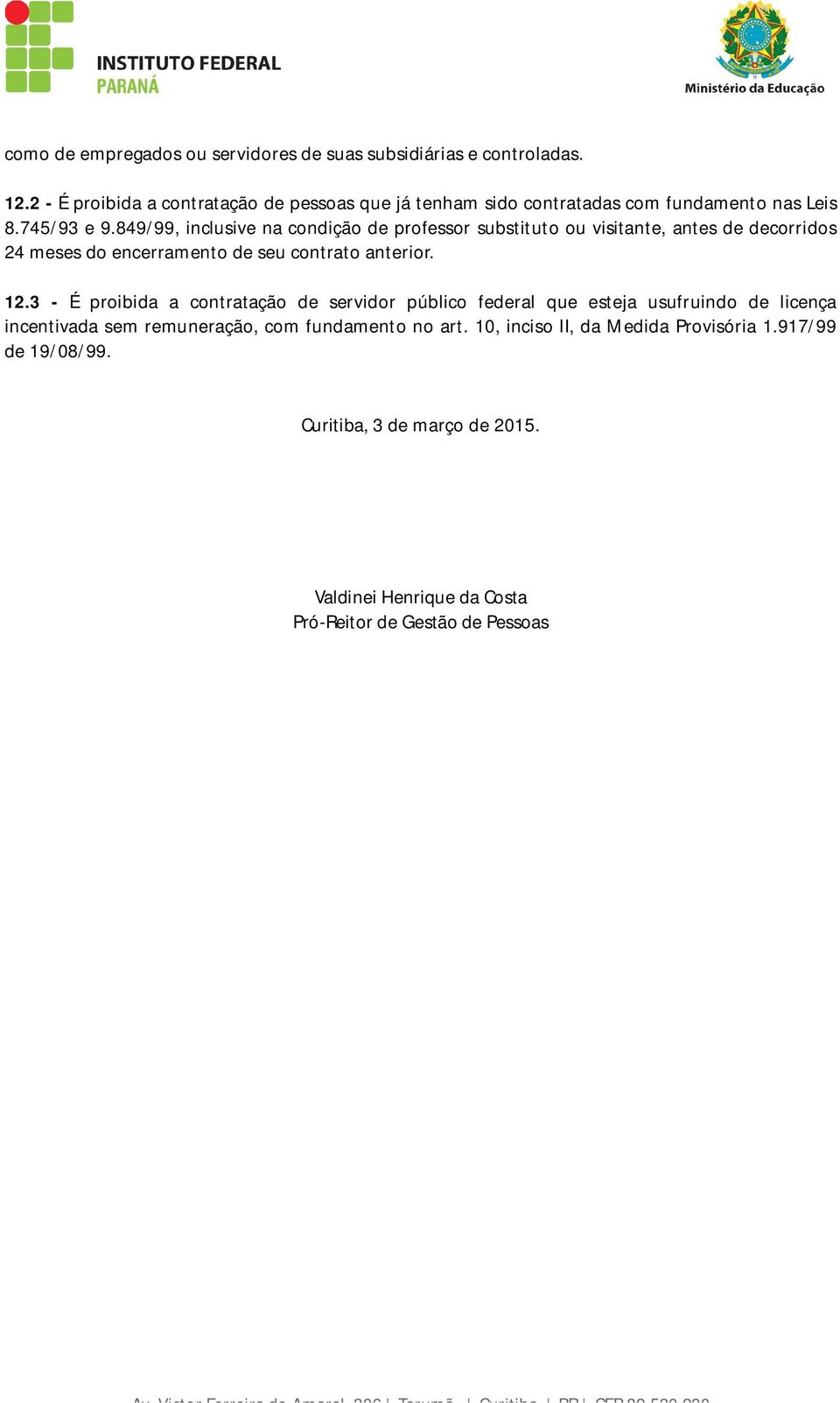 849/99, inclusive na condição de professor substituto ou visitante, antes de decorridos 24 meses do encerramento de seu contrato anterior. 12.