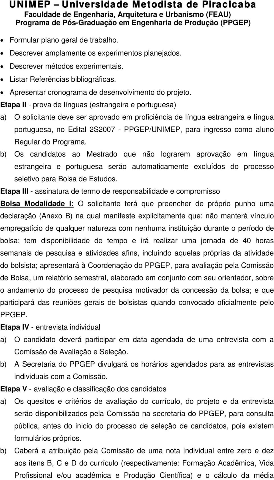 Etapa II - prova de línguas (estrangeira e portuguesa) a) O solicitante deve ser aprovado em proficiência de língua estrangeira e língua portuguesa, no Edital 2S2007 - PPGEP/UNIMEP, para ingresso