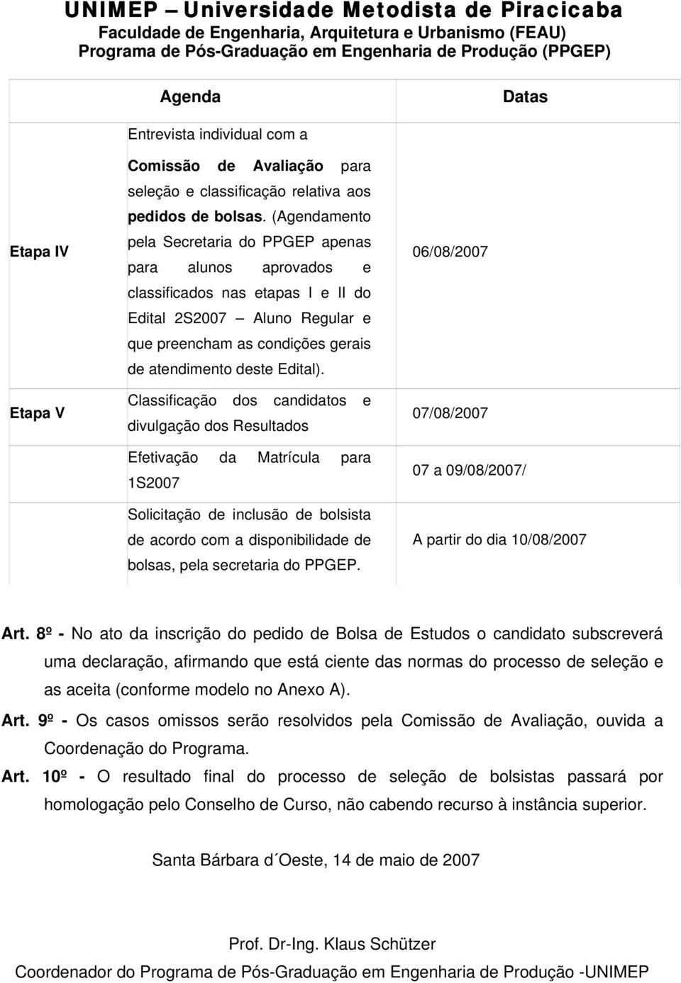 Classificação dos candidatos e divulgação dos Resultados Efetivação da Matrícula para 1S2007 Solicitação de inclusão de bolsista de acordo com a disponibilidade de bolsas, pela secretaria do PPGEP.