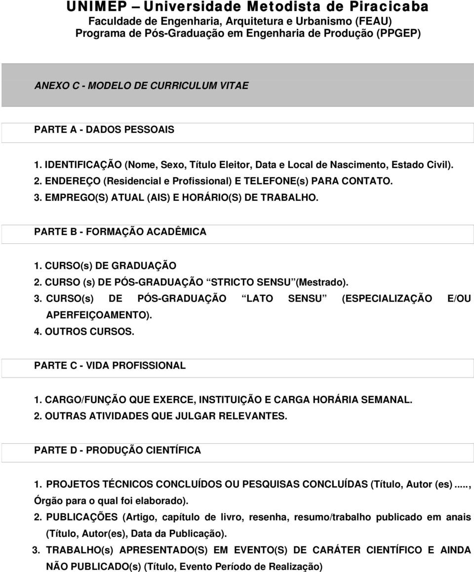 CURSO (s) DE PÓS-GRADUAÇÃO STRICTO SENSU (Mestrado). 3. CURSO(s) DE PÓS-GRADUAÇÃO LATO SENSU (ESPECIALIZAÇÃO E/OU APERFEIÇOAMENTO). 4. OUTROS CURSOS. PARTE C - VIDA PROFISSIONAL 1.