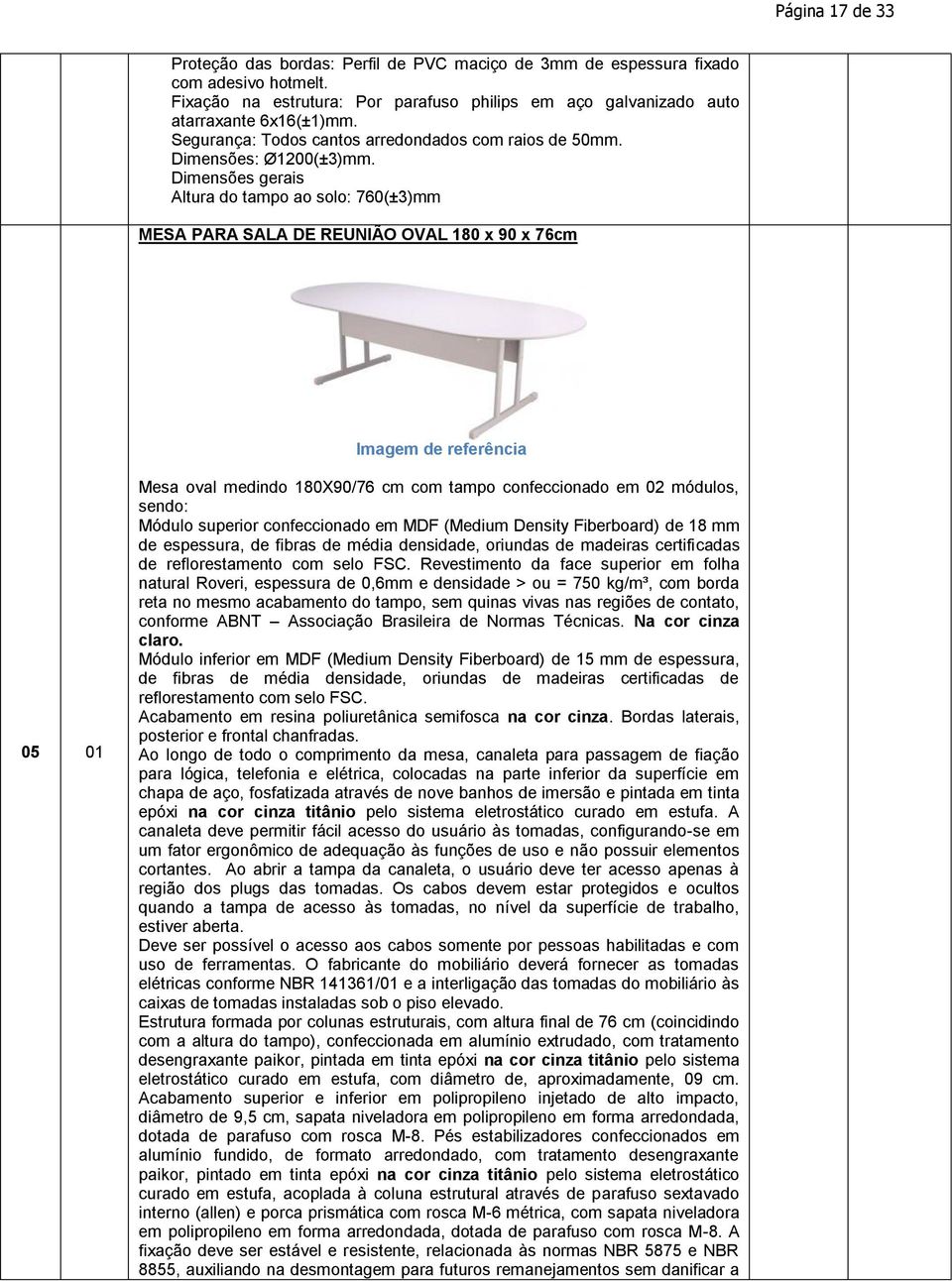 Dimensões gerais Altura do tampo ao solo: 760(±3)mm MESA PARA SALA DE REUNIÃO OVAL 180 x 90 x 76cm 05 01 Mesa oval medindo 180X90/76 cm com tampo confeccionado em 02 módulos, sendo: Módulo superior