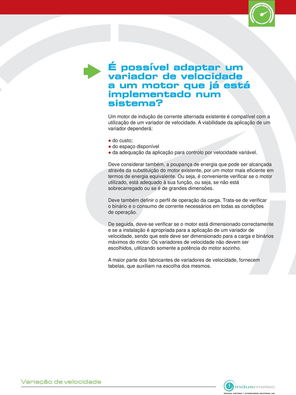 A viabilidade da aplicação de um variador dependerá: do custo; do espaço disponível da adequação da aplicação para controlo por velocidade variável.