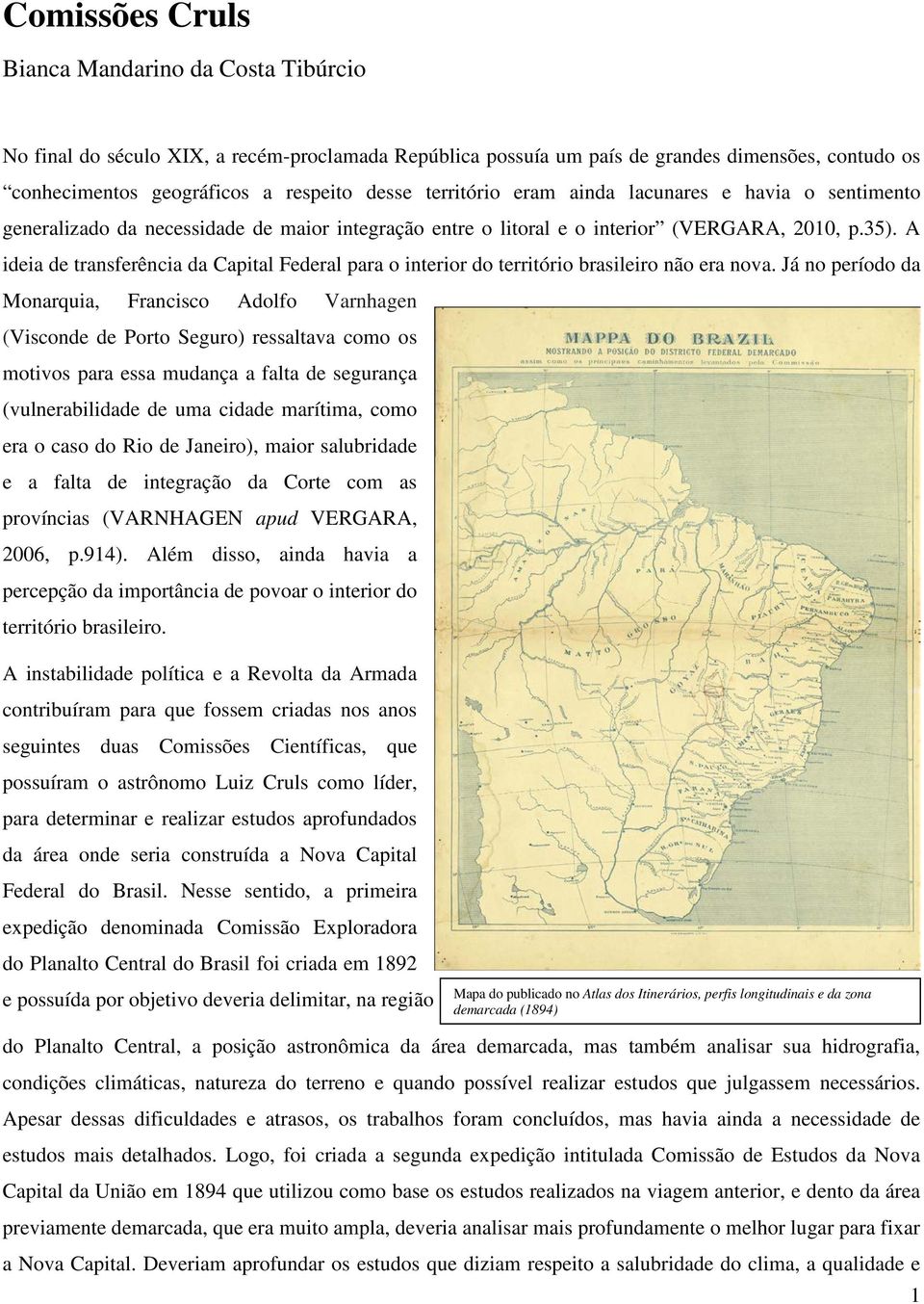 A ideia de transferência da Capital Federal para o interior do território brasileiro não era nova.