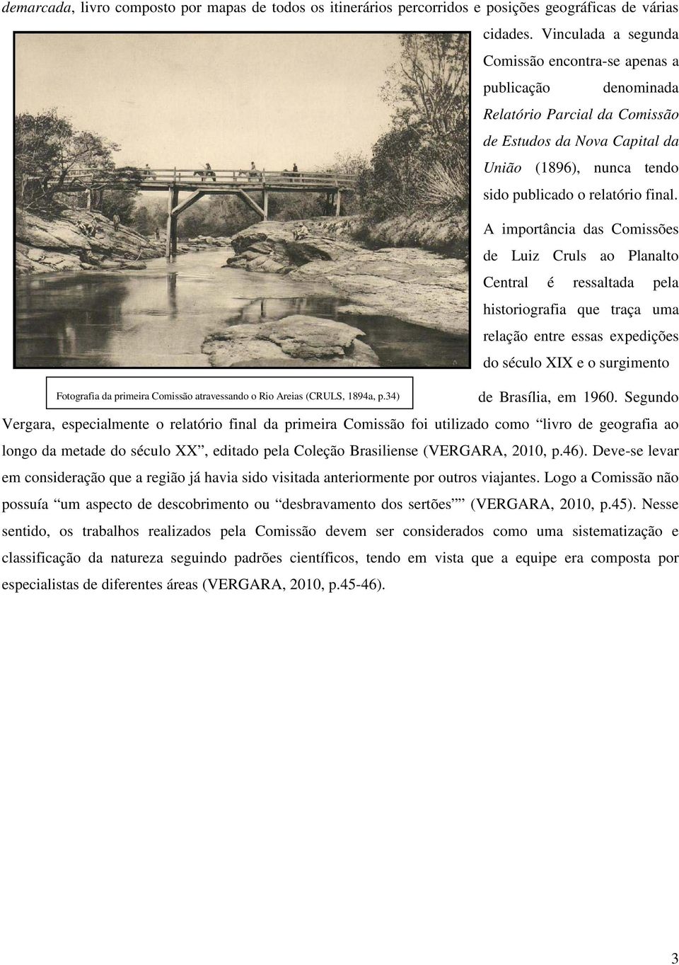 A importância das Comissões de Luiz Cruls ao Planalto Central é ressaltada pela historiografia que traça uma relação entre essas expedições do século XIX e o surgimento Fotografia da primeira