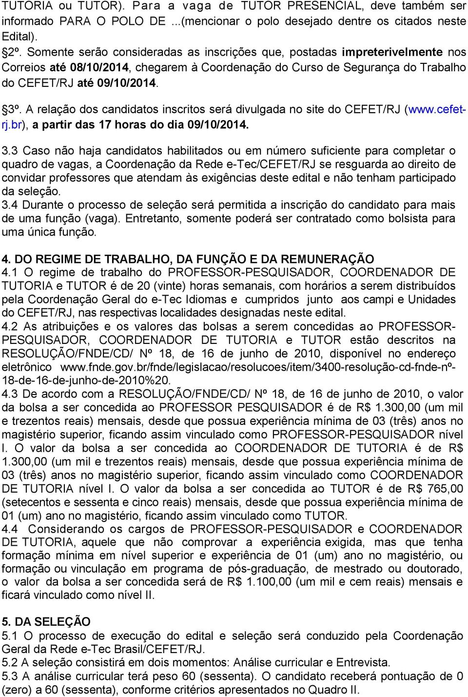 A relação dos candidatos inscritos será divulgada no site do CEFET/RJ (www.cefetrj.br), a partir das 17 horas do dia 09/10/2014. 3.