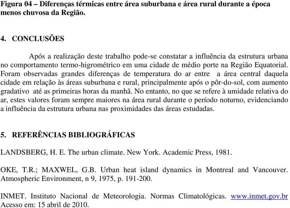 Foram observadas grandes diferenças de temperatura do ar entre a área central daquela cidade em relação às áreas suburbana e rural, principalmente após o pôr-do-sol, com aumento gradativo até as