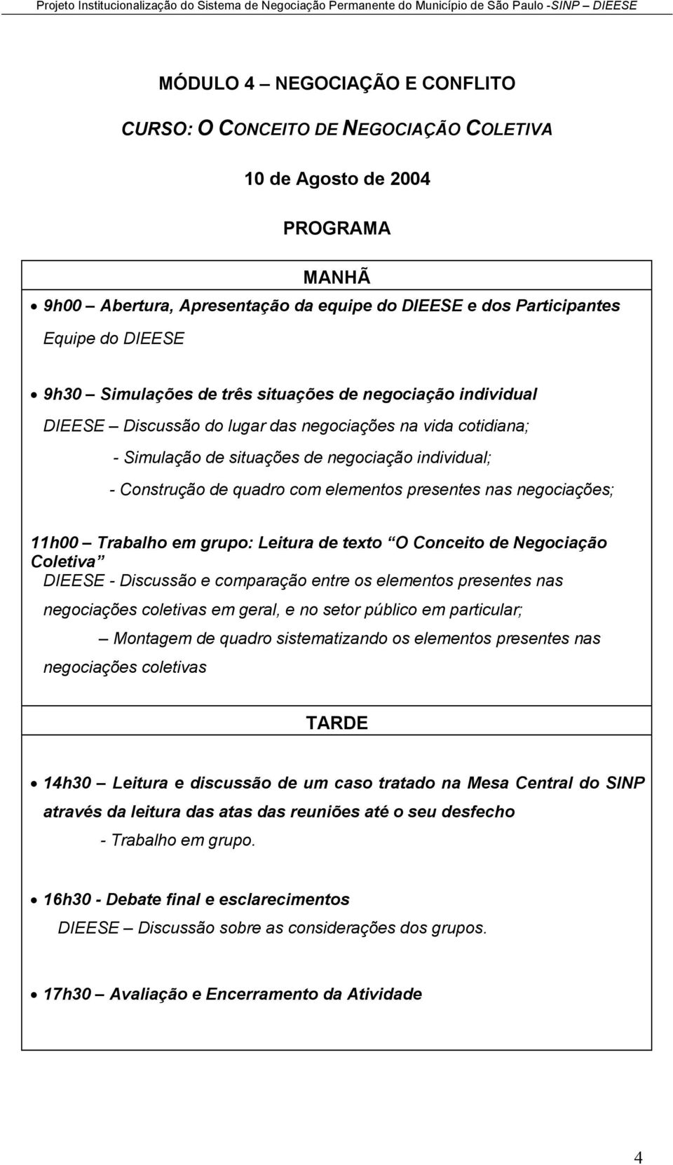 elementos presentes nas negociações; 11h00 Trabalho em grupo: Leitura de texto O Conceito de Negociação Coletiva DIEESE - Discussão e comparação entre os elementos presentes nas negociações coletivas