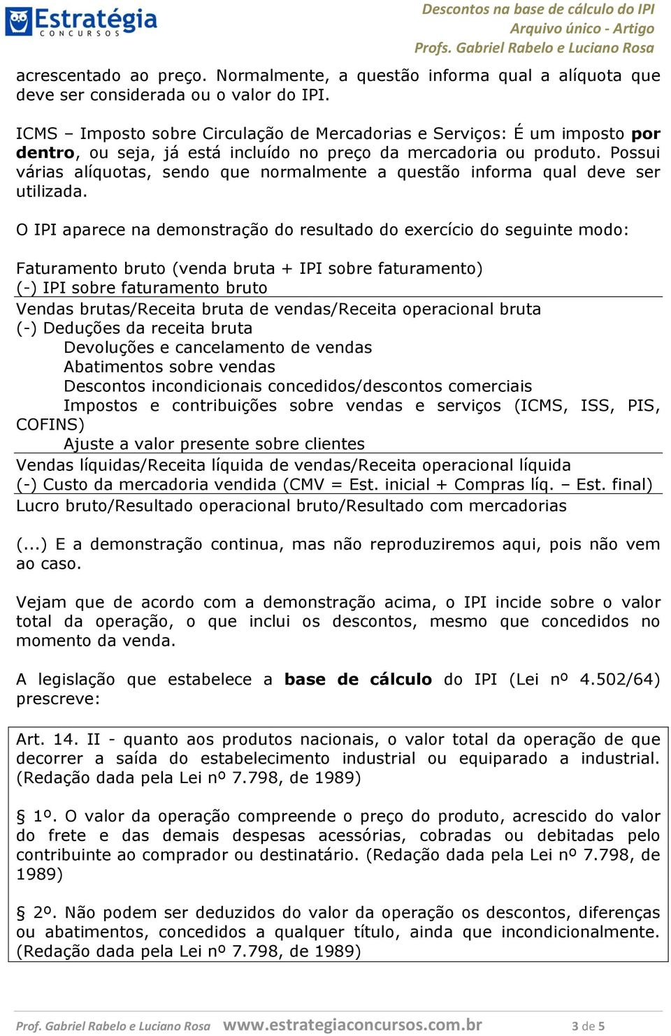 Possui várias alíquotas, sendo que normalmente a questão informa qual deve ser utilizada.