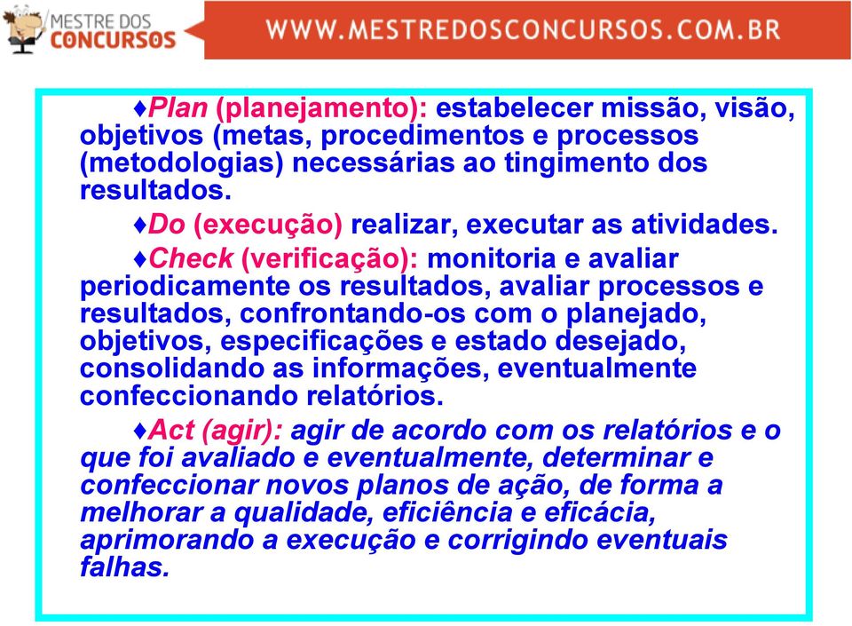 Check (verificação): monitoria e avaliar periodicamente os resultados, avaliar processos e resultados, confrontando-os com o planejado, objetivos, especificações e estado