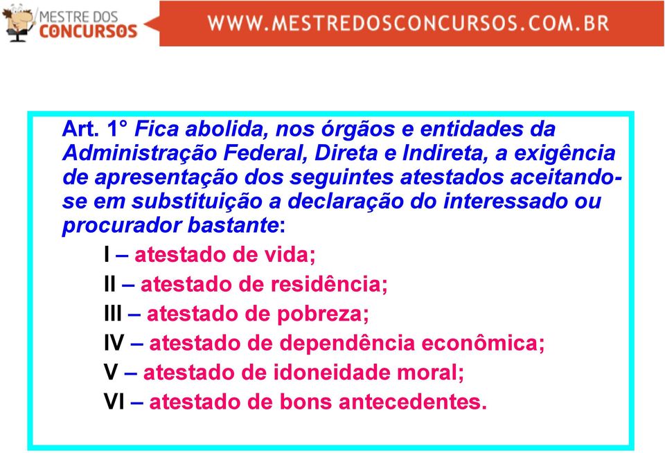 interessado ou procurador bastante: I atestado de vida; II atestado de residência; III atestado de