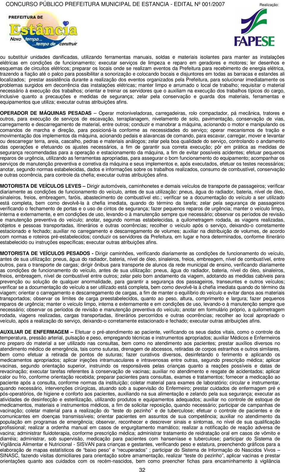 palco para possibilitar a sonorização e colocando bocais e disjuntores em todas as barracas e estandes ali localizados; prestar assistência durante a realização dos eventos organizados pela