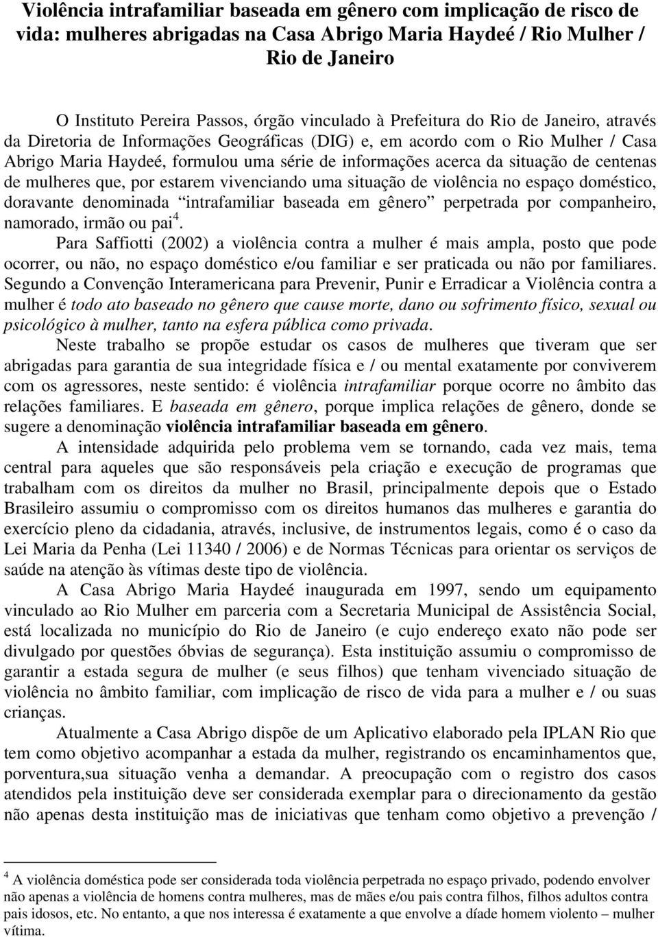 centenas de mulheres que, por estarem vivenciando uma situação de violência no espaço doméstico, doravante denominada intrafamiliar baseada em gênero perpetrada por companheiro, namorado, irmão ou