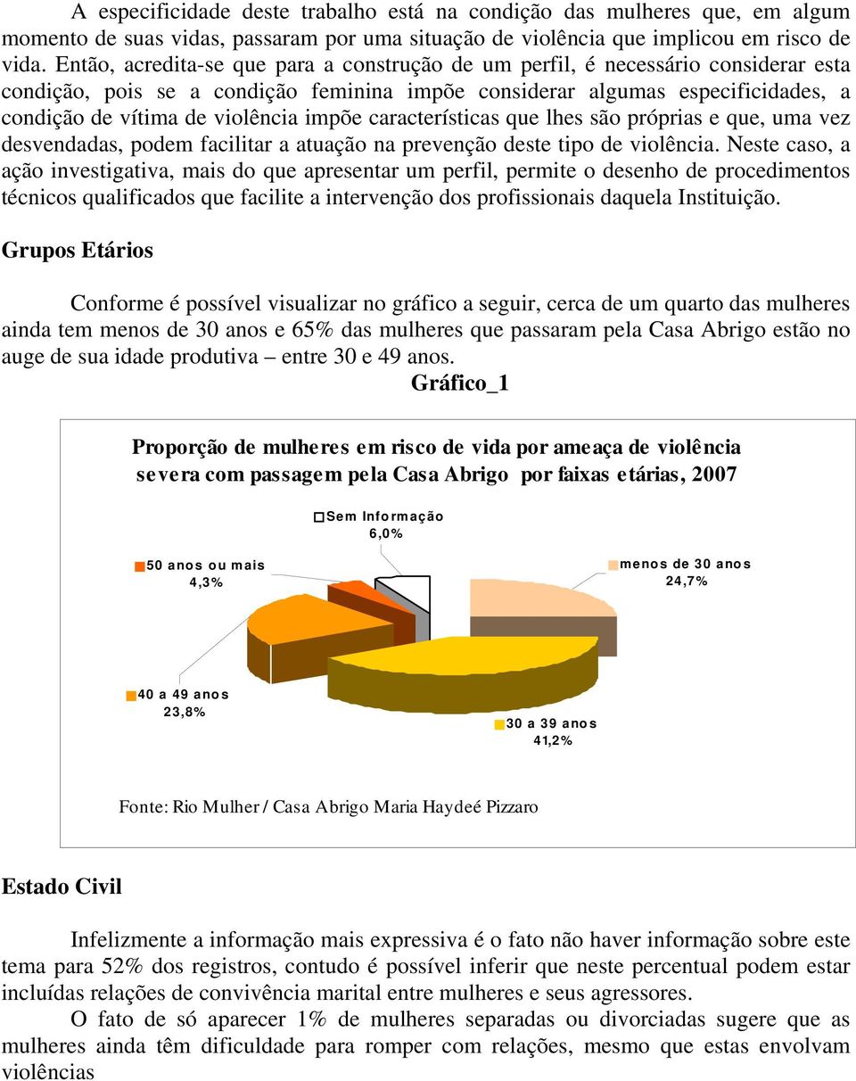 impõe características que lhes são próprias e que, uma vez desvendadas, podem facilitar a atuação na prevenção deste tipo de violência.