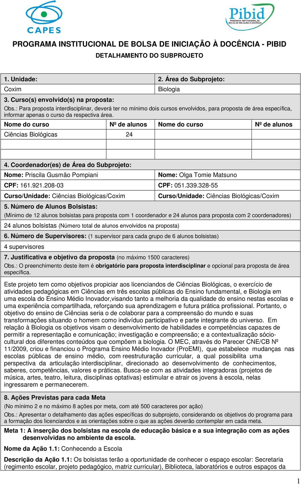 Nome do curso Nº de alunos Nome do curso Nº de alunos Ciências Biológicas 24 4. Coordenador(es) de Área do Subprojeto: Nome: Priscila Gusmão Pompiani Nome: Olga Tomie Matsuno CPF: 161.921.