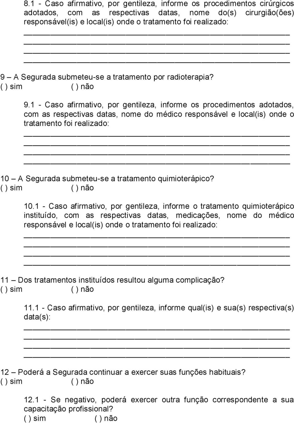 1 - Caso afirmativo, por gentileza, informe os procedimentos adotados, com as respectivas datas, nome do médico responsável e local(is) onde o tratamento foi realizado: 10 A Segurada submeteu-se a