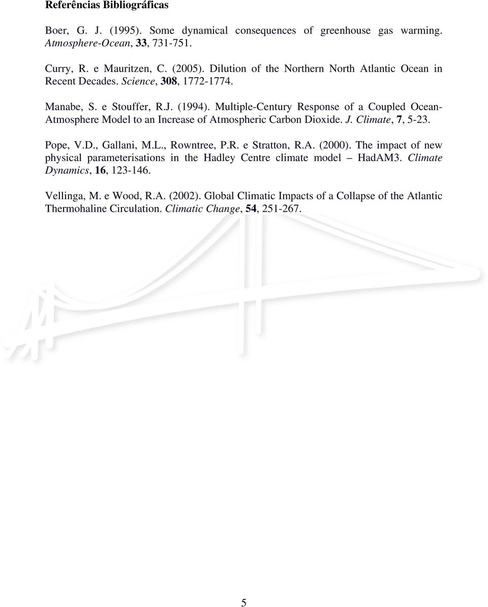 MultipleCentury Response of a Coupled Ocean Atmosphere Model to an Increase of Atmospheric Carbon Dioxide. J. Climate, 7, 2. Pope, V.D., Gallani, M.L., Rowntree, P.R. e Stratton, R.