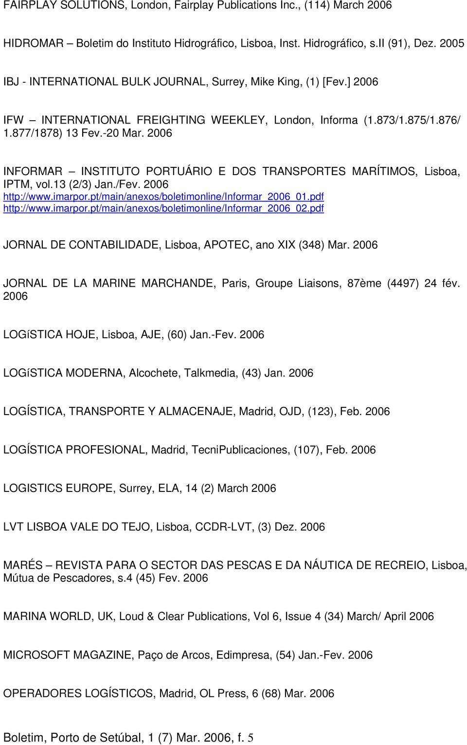 2006 INFORMAR INSTITUTO PORTUÁRIO E DOS TRANSPORTES MARÍTIMOS, Lisboa, IPTM, vol.13 (2/3) Jan./Fev. 2006 http://www.imarpor.pt/main/anexos/boletimonline/informar_2006_01.pdf http://www.imarpor.pt/main/anexos/boletimonline/informar_2006_02.