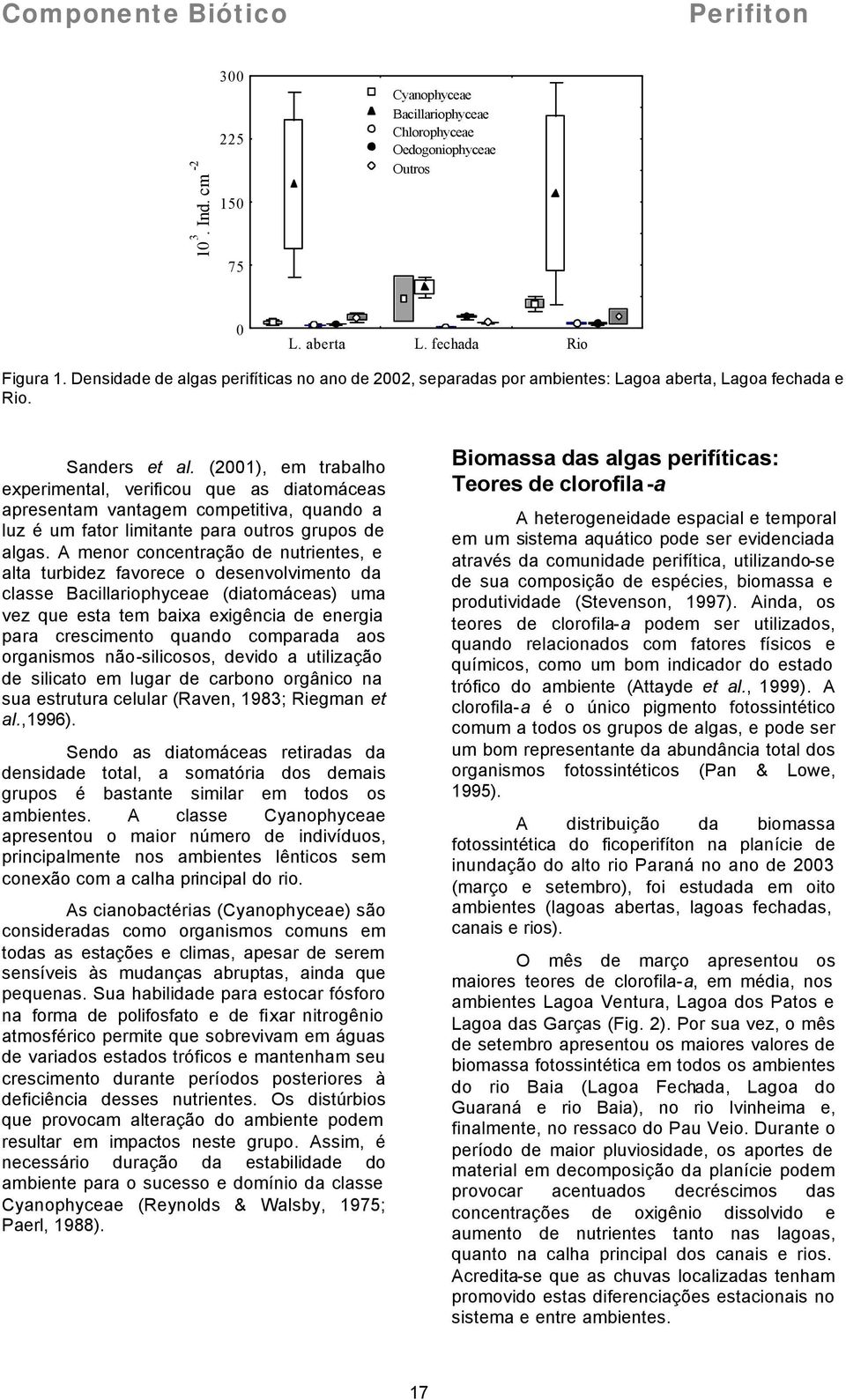 (2001), em trabalho experimental, verificou que as diatomáceas apresentam vantagem competitiva, quando a luz é um fator limitante para outros grupos de algas.