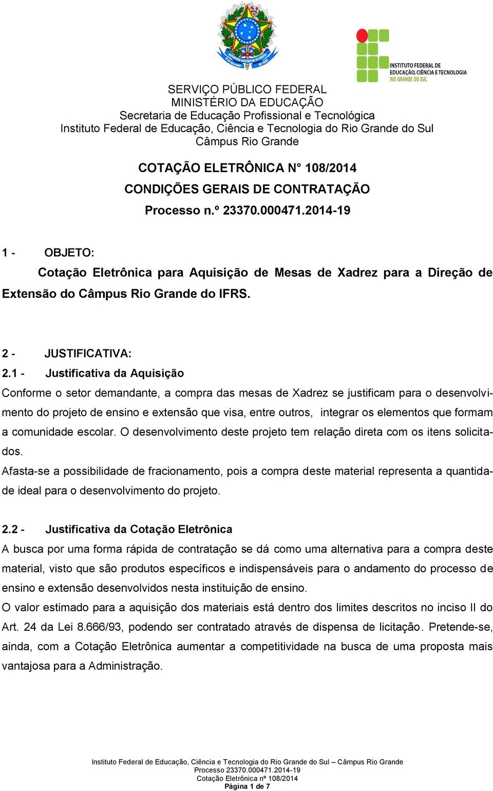 1 - Justificativa da Aquisição Conforme o setor demandante, a compra das mesas de Xadrez se justificam para o desenvolvimento do projeto de ensino e extensão que visa, entre outros, integrar os