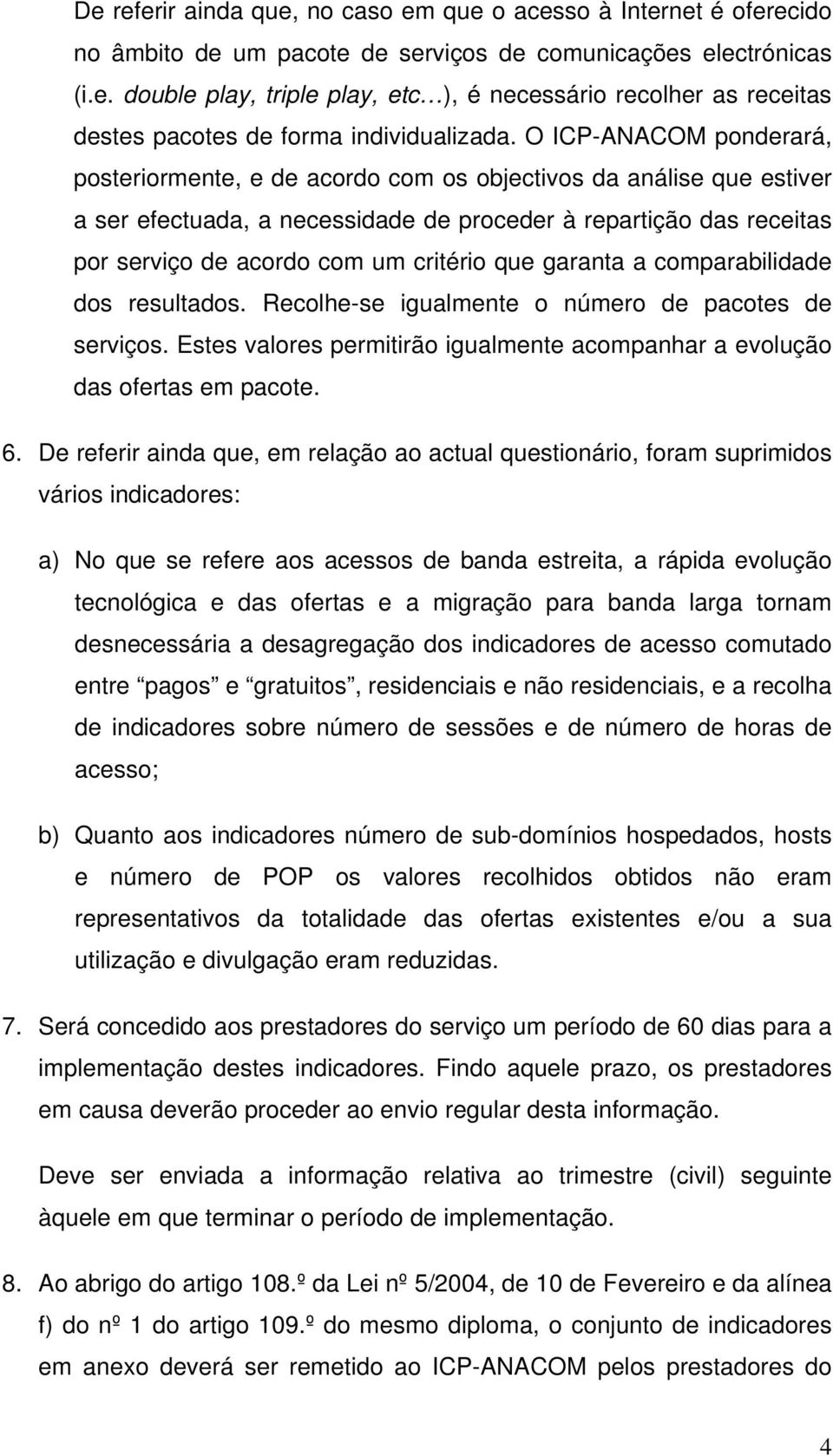 que garanta a comparabilidade dos resultados. Recolhe-se igualmente o número de pacotes de serviços. Estes valores permitirão igualmente acompanhar a evolução das ofertas em pacote. 6.