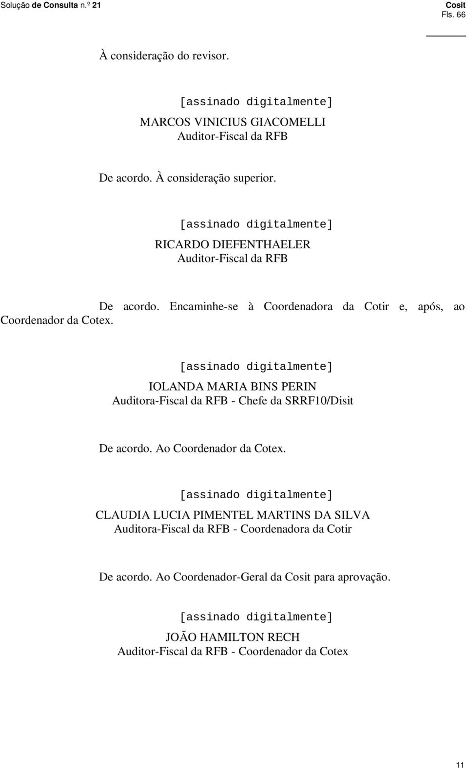 [assinado digitalmente] IOLANDA MARIA BINS PERIN Auditora-Fiscal da RFB - Chefe da SRRF10/Disit De acordo. Ao Coordenador da Cotex.