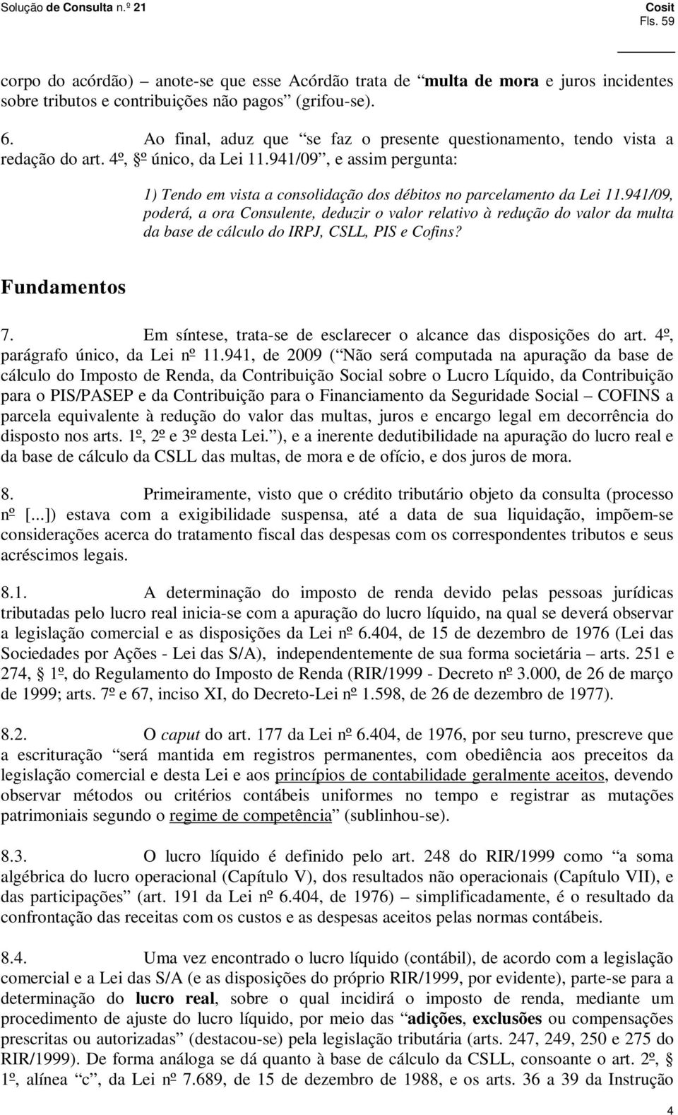 941/09, e assim pergunta: 1) Tendo em vista a consolidação dos débitos no parcelamento da Lei 11.