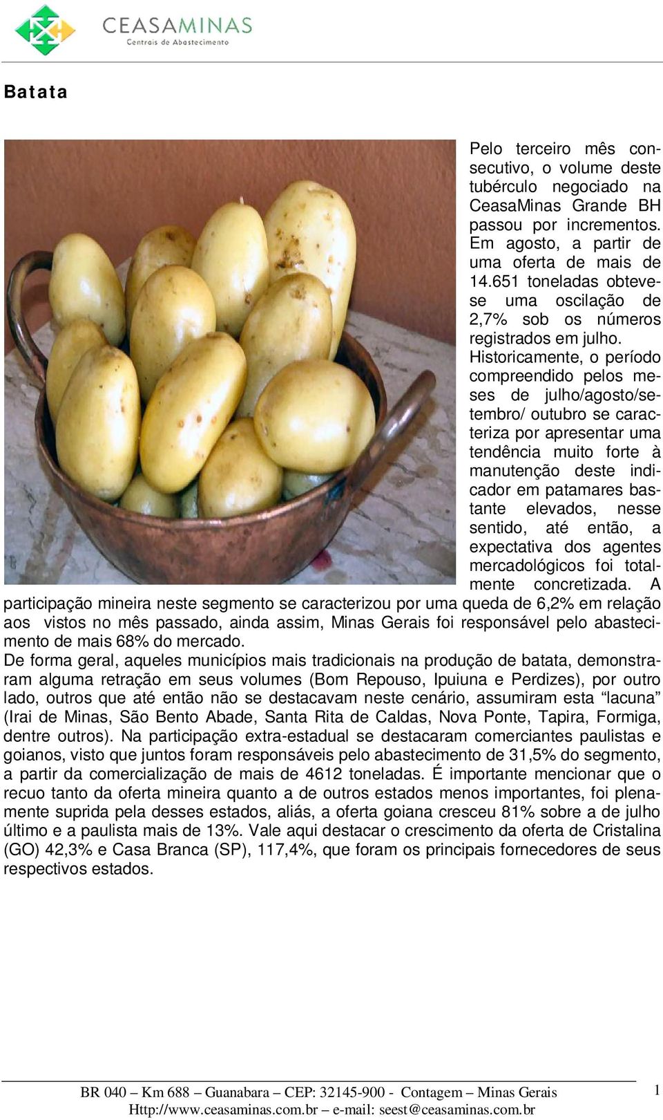 Historicamente, o período compreendido pelos meses de julho/agosto/setembro/ outubro se caracteriza por apresentar uma tendência muito forte à manutenção deste indicador em patamares bastante