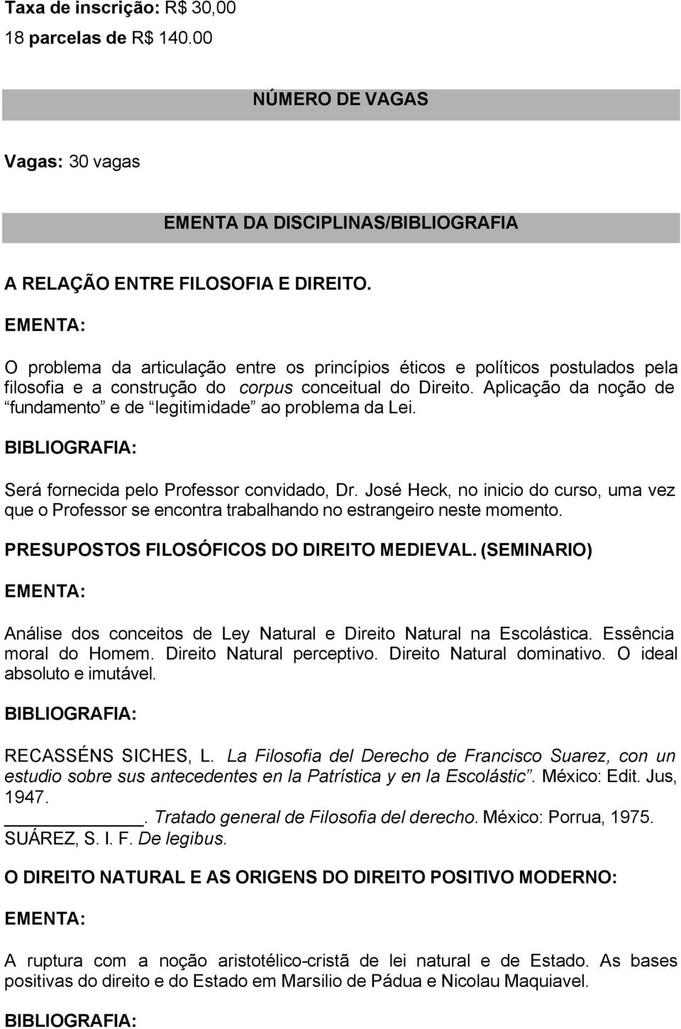 Aplicação da noção de fundamento e de legitimidade ao problema da Lei. Será fornecida pelo Professor convidado, Dr.