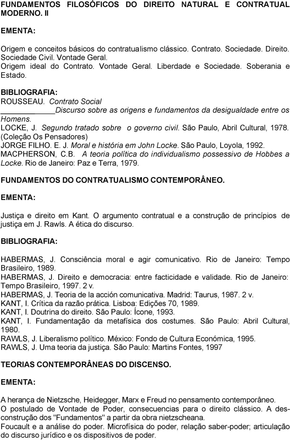 Segundo tratado sobre o governo civil. São Paulo, Abril Cultural, 1978. (Coleção Os Pensadores) JORGE FILHO. E. J. Moral e história em John Locke. São Paulo, Loyola, 1992. MACPHERSON, C.B.