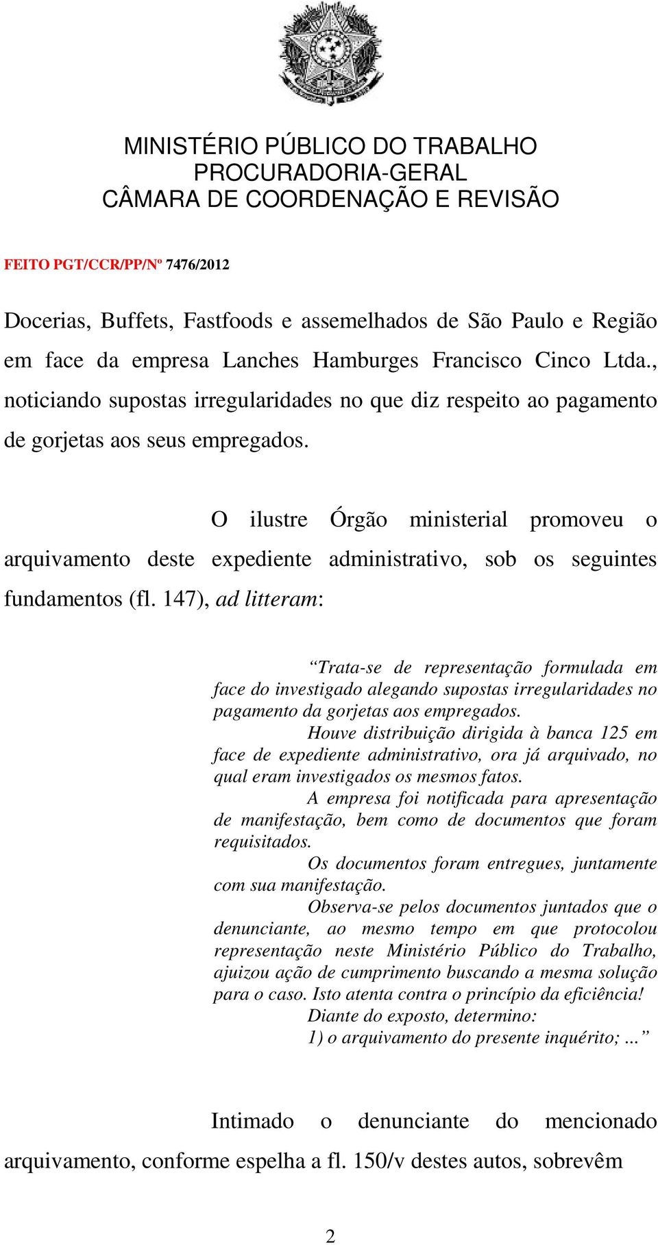 O ilustre Órgão ministerial promoveu o arquivamento deste expediente administrativo, sob os seguintes fundamentos (fl.