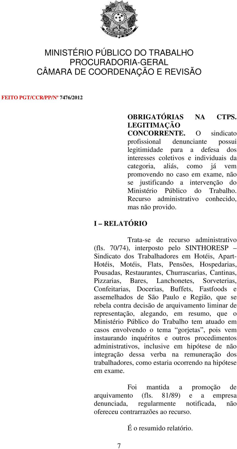 intervenção do Ministério Público do Trabalho. Recurso administrativo conhecido, mas não provido. Trata-se de recurso administrativo (fls.