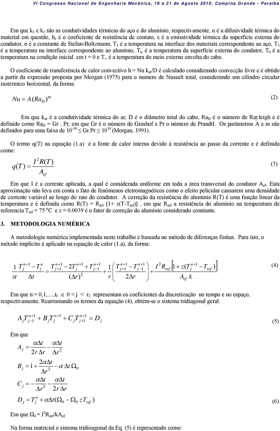 mateiais coespondente ao aço, T é a tempeatua na inteface coespondente ao alumínio, T w é a tempeatua da supefície extena do conduto, T 0 é a tempeatua na condição inicial em t = 0 e T é a tempeatua