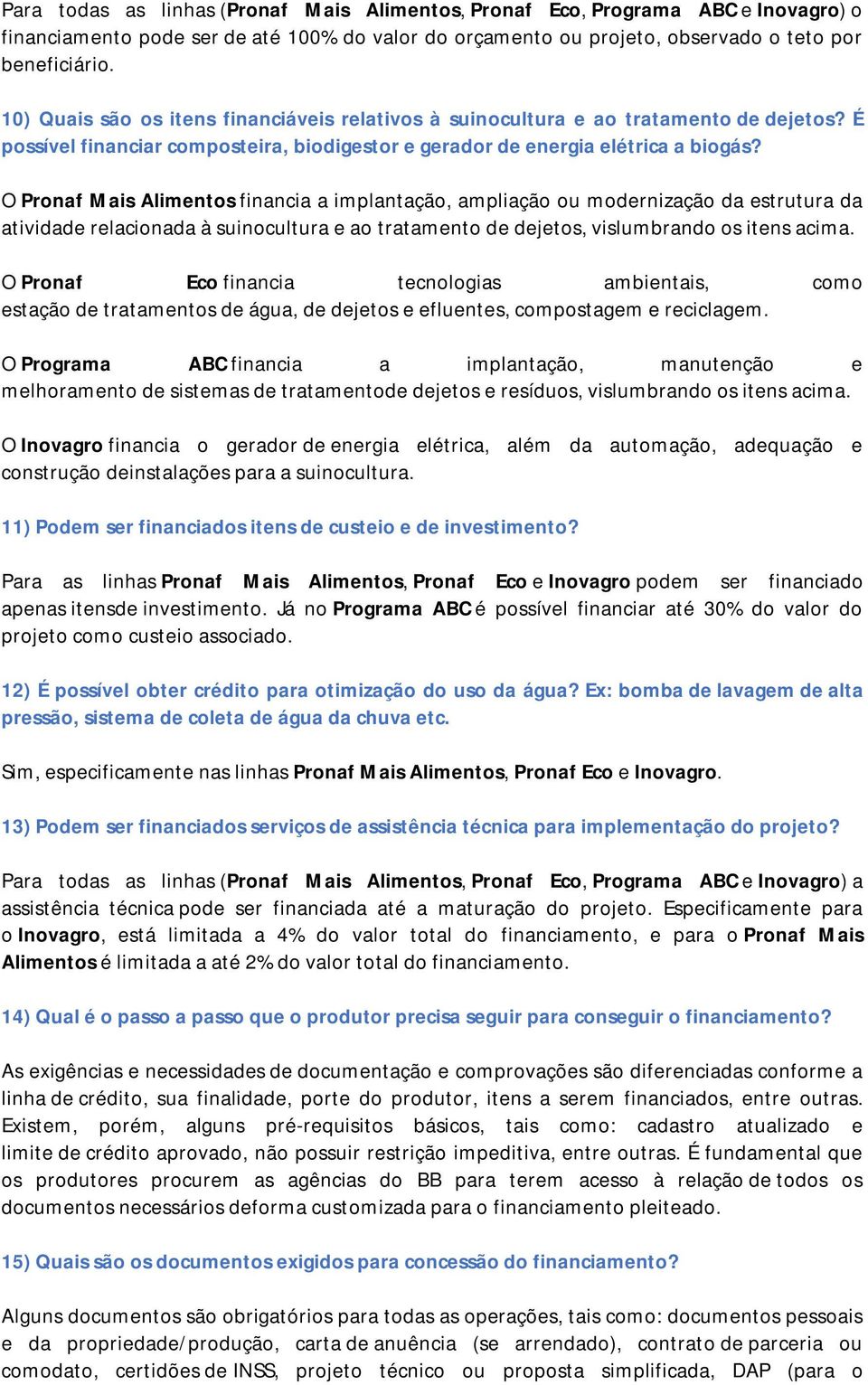 O Pronaf Mais Alimentos financia a implantação, ampliação ou modernização da estrutura da atividade relacionada à suinocultura e ao tratamento de dejetos, vislumbrando os itens acima.