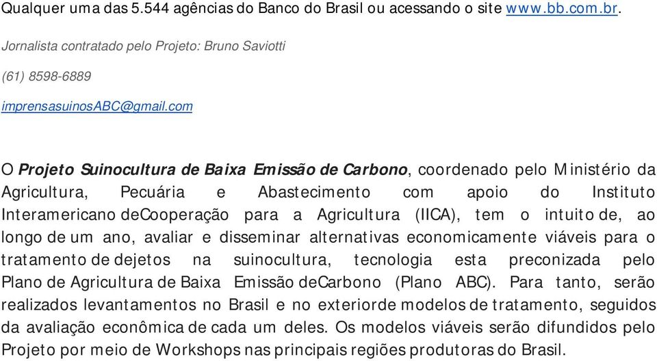 (IICA), tem o intuito de, ao longo de um ano, avaliar e disseminar alternativas economicamente viáveis para o tratamento de dejetos na suinocultura, tecnologia esta preconizada pelo Plano de