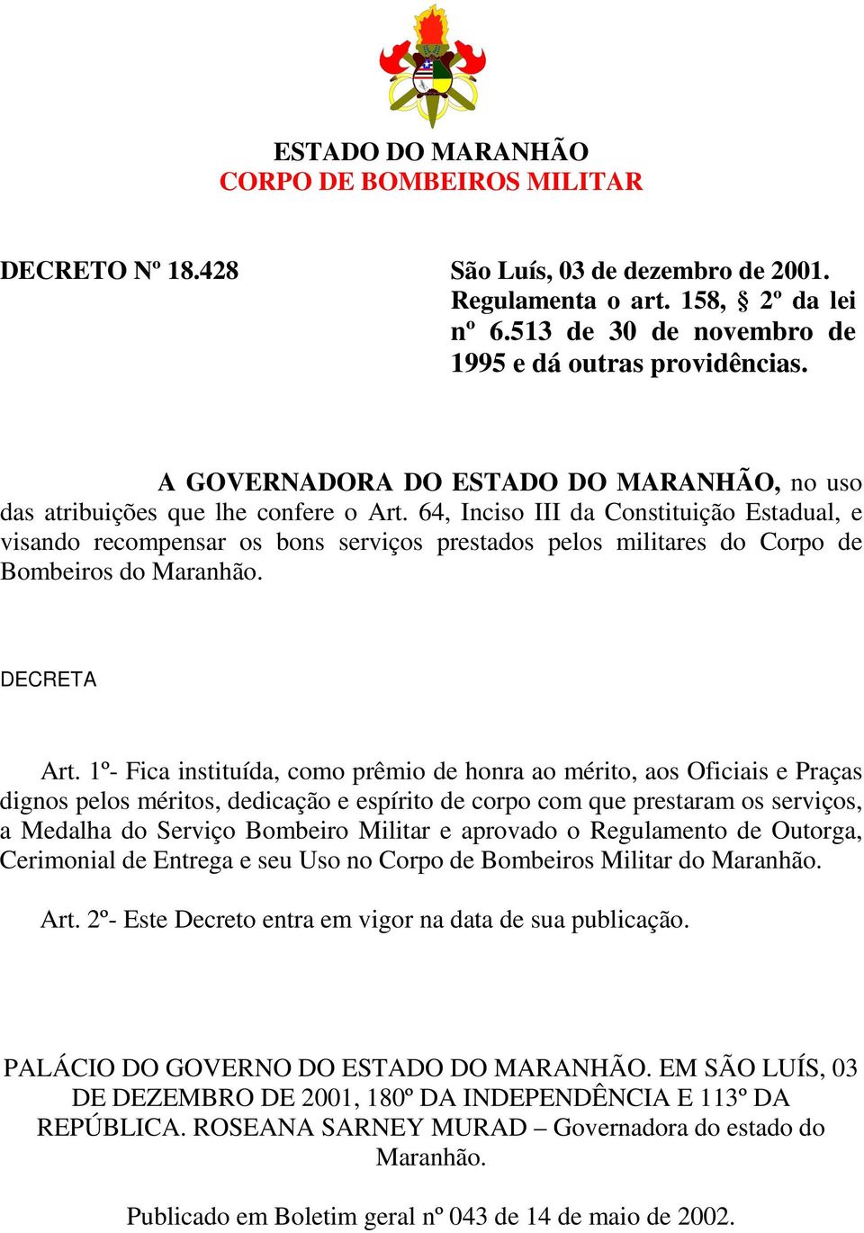 64, Inciso III da Constituição Estadual, e visando recompensar os bons serviços prestados pelos militares do Corpo de Bombeiros do Maranhão. DECRETA Art.