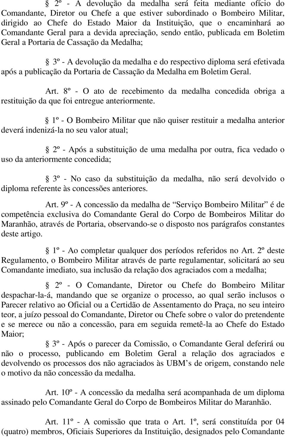 após a publicação da Portaria de Cassação da Medalha em Boletim Geral. Art. 8º - O ato de recebimento da medalha concedida obriga a restituição da que foi entregue anteriormente.