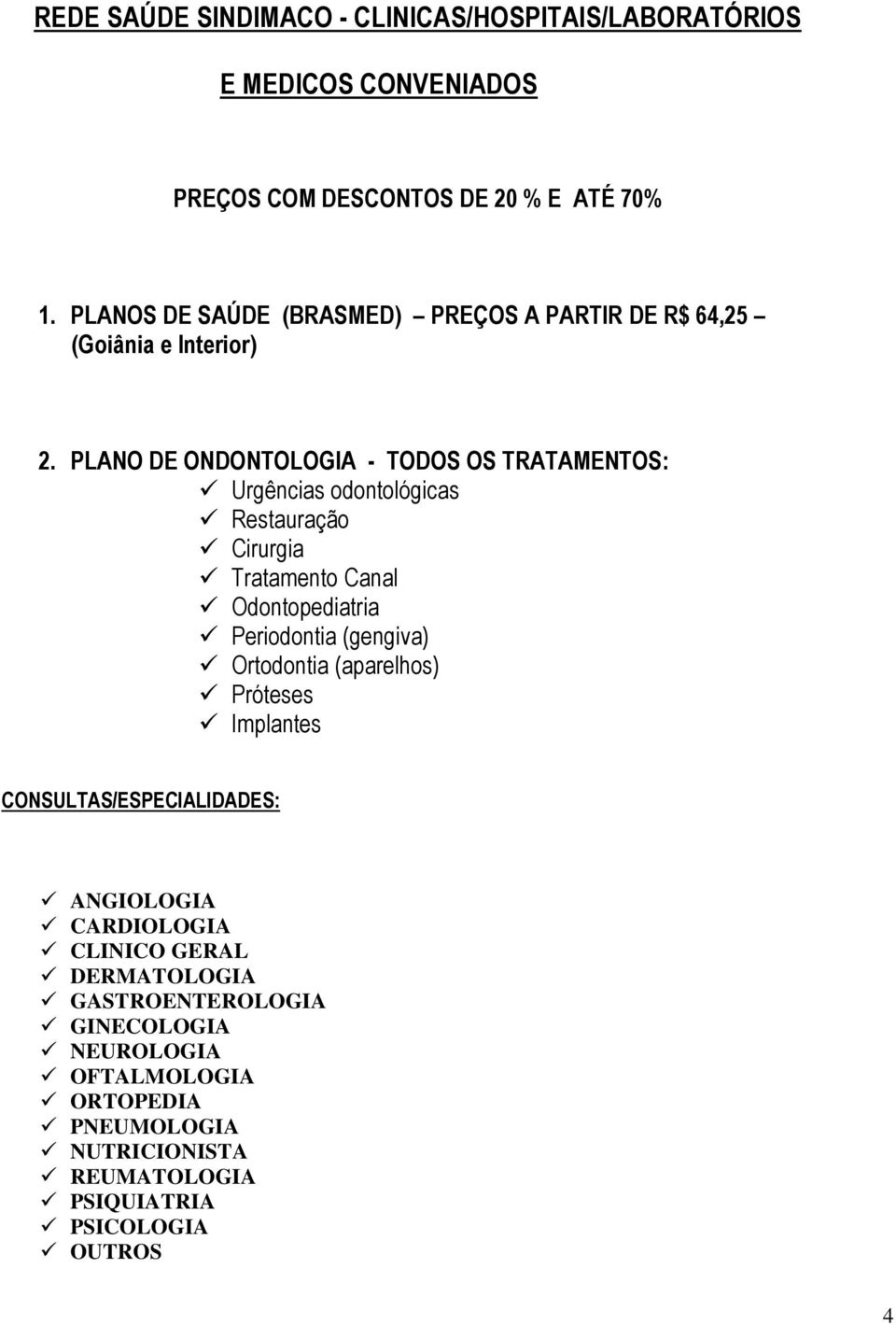 PLANO DE ONDONTOLOGIA - TODOS OS TRATAMENTOS: Urgências odontológicas Restauração Cirurgia Tratamento Canal Odontopediatria Periodontia (gengiva)