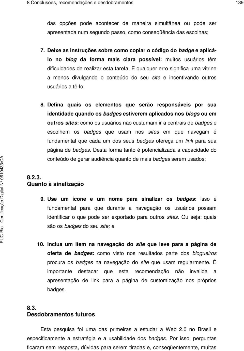 E qualquer erro significa uma vitrine a menos divulgando o conteúdo do seu site e incentivando outros usuários a tê-lo; 8.