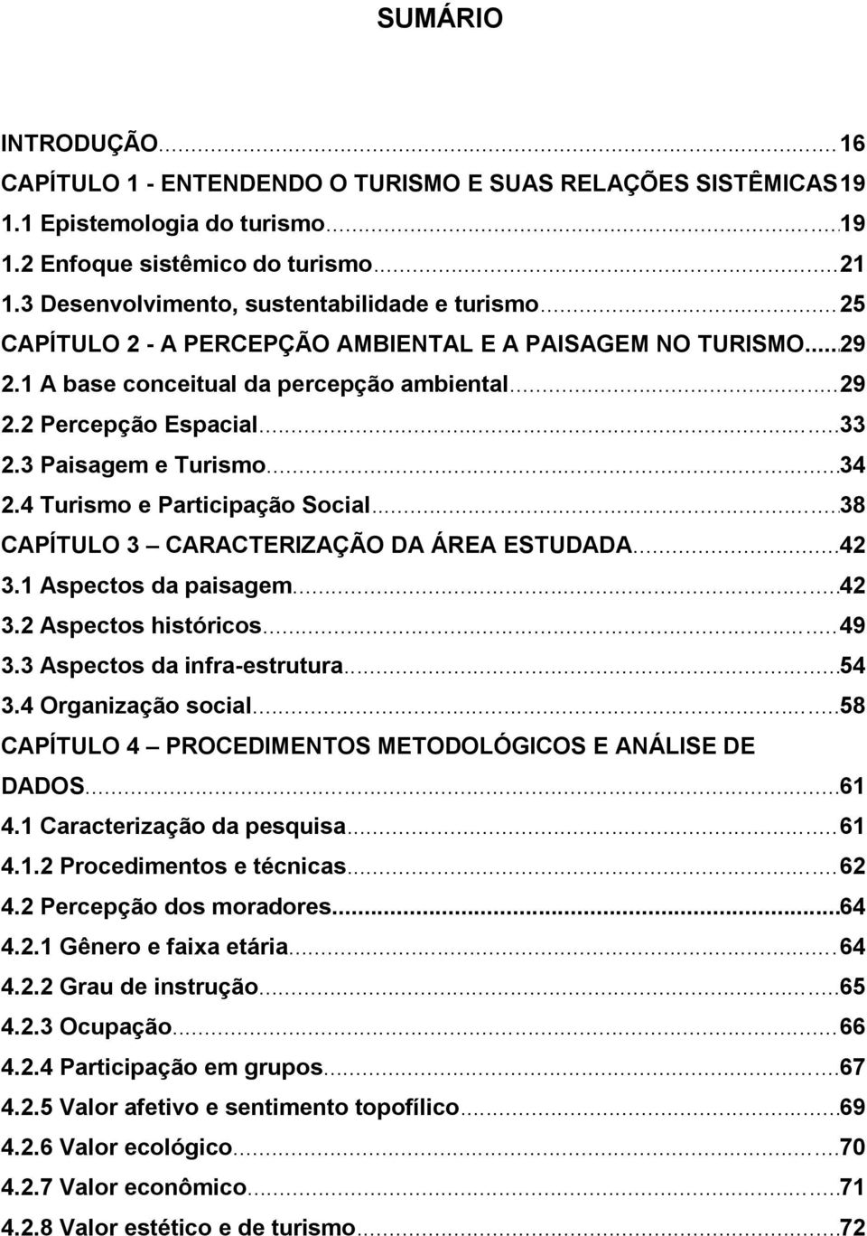 3 Paisagem e Turismo... 34 2.4 Turismo e Participação Social... 38 CAPÍTULO 3 CARACTERIZAÇÃO DA ÁREA ESTUDADA... 42 3.1 Aspectos da paisagem... 42 3.2 Aspectos históricos... 49 3.