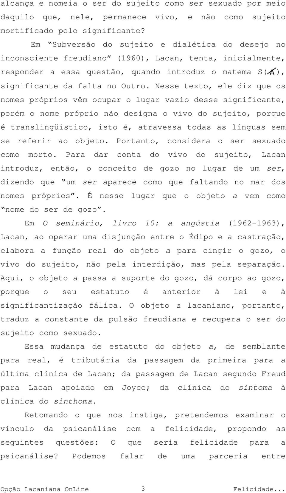 Nesse texto, ele diz que os nomes próprios vêm ocupar o lugar vazio desse significante, porém o nome próprio não designa o vivo do sujeito, porque é translingüístico, isto é, atravessa todas as