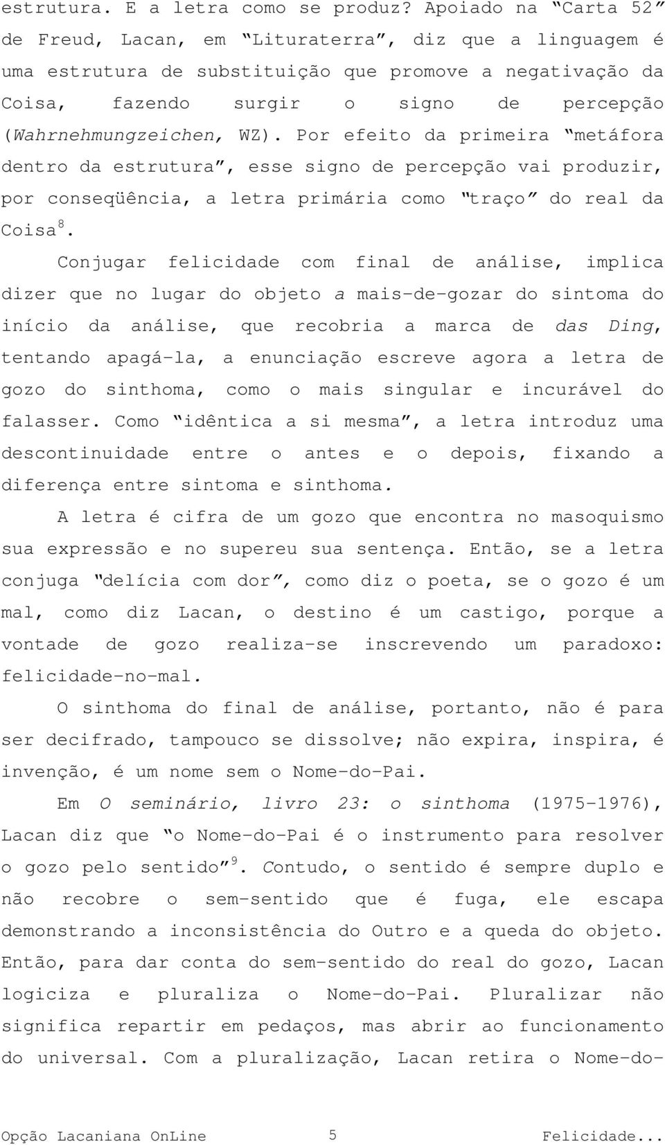 WZ). Por efeito da primeira metáfora dentro da estrutura, esse signo de percepção vai produzir, por conseqüência, a letra primária como traço do real da Coisa 8.