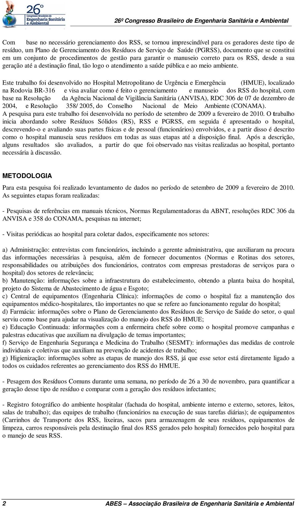 Este trabalho foi desenvolvido no Hospital Metropolitano de Urgência e Emergência (HMUE), localizado na Rodovia BR-316 e visa avaliar como é feito o gerenciamento e manuseio dos RSS do hospital, com