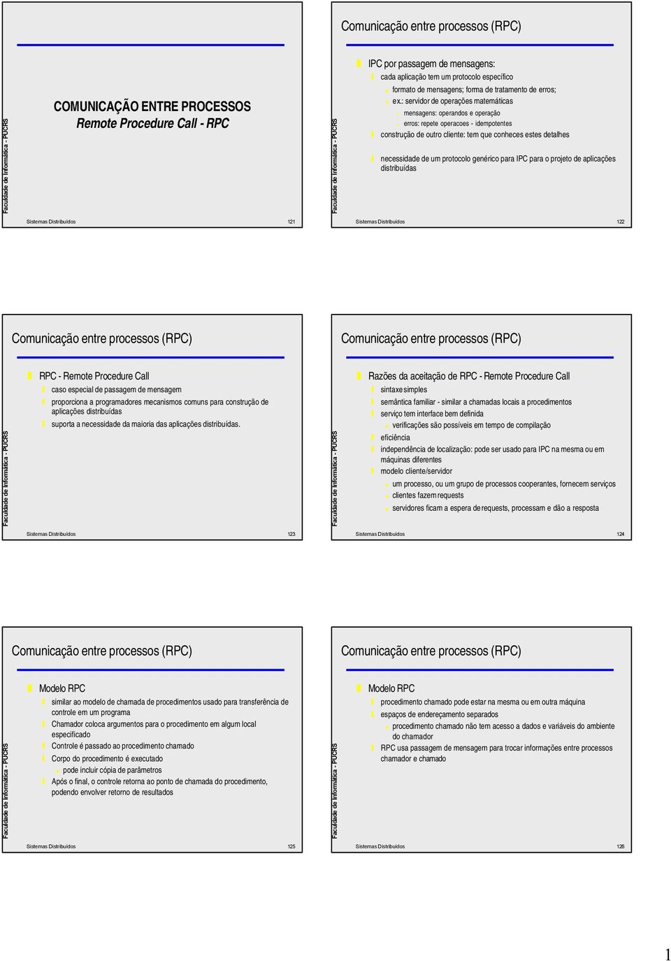 genérico para IPC para o projeto de aplicações distribuídas Sistemas Distribuídos 121 Sistemas Distribuídos 122 RPC - Remote Procedure Call caso especial de passagem de mensagem proporciona a