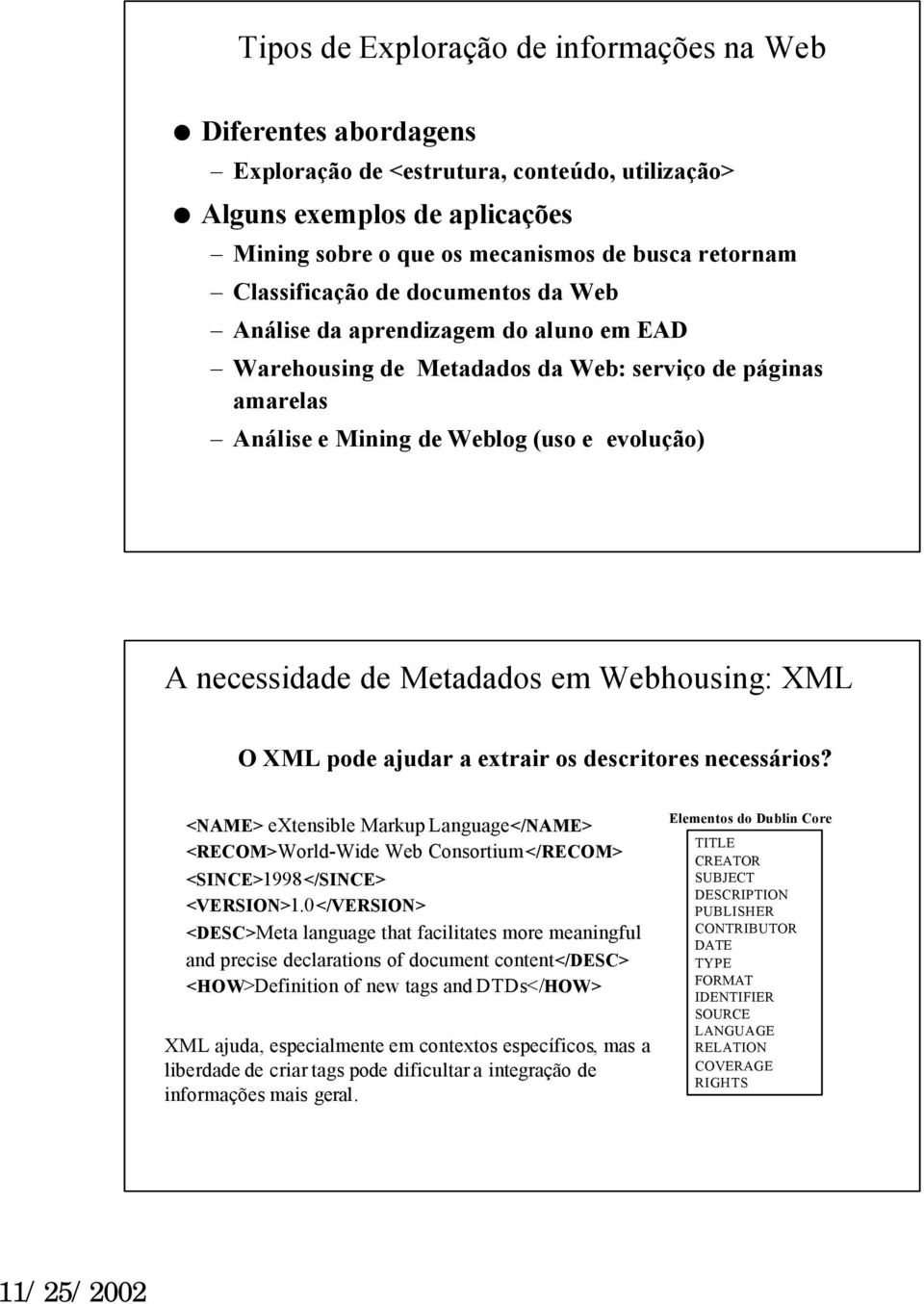 Metadados em Webhousing: XML O XML pode ajudar a extrair os descritores necessários? <NAME> extensible Markup Language</NAME> <RECOM>World-Wide Web Consortium</RECOM> <SINCE>1998</SINCE> <VERSION>1.